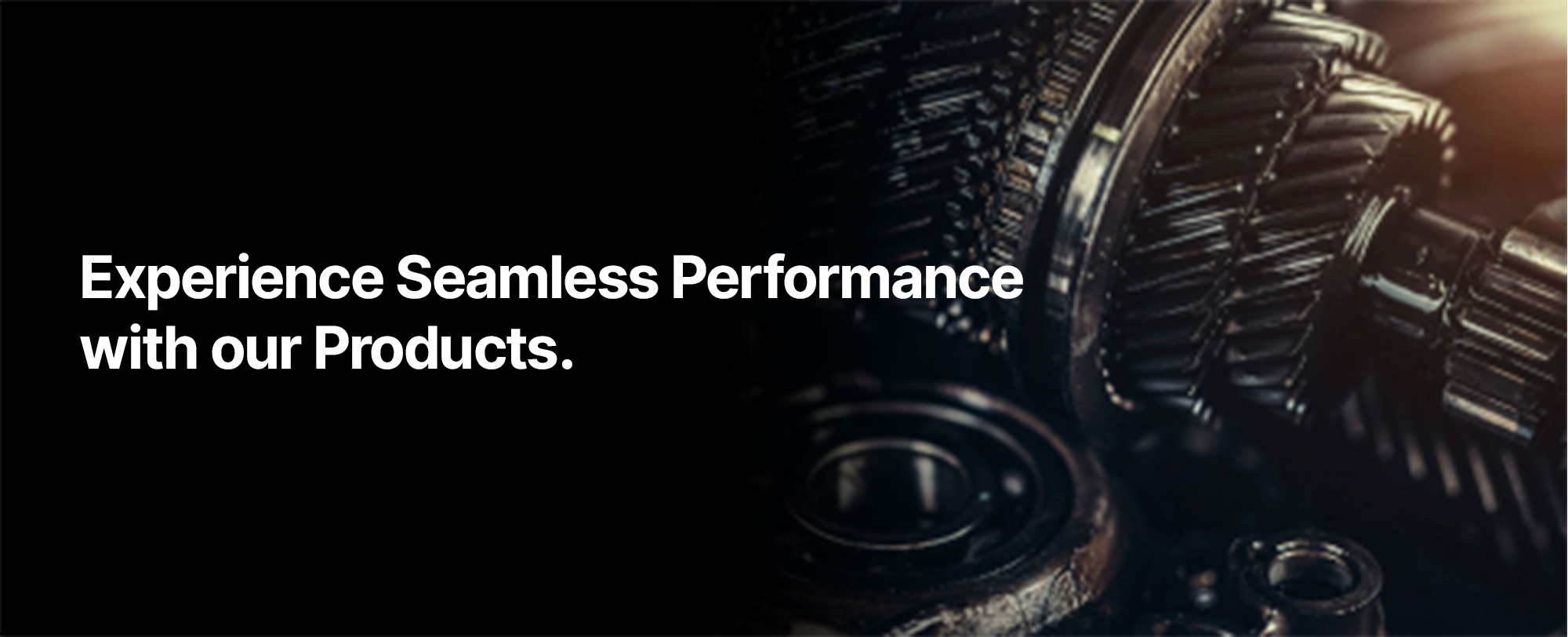 Experience Seamless Performance with our Products